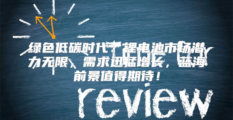 绿色低碳时代：锂电池市场潜力无限，需求迅猛增长，蓝海前景值得期待！