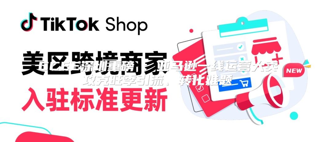 CCEE深圳重磅⑤：亚马逊一线运营大卖攻克旺季引流、转化难题