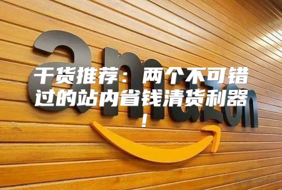 干货推荐：两个不可错过的站内省钱清货利器！
