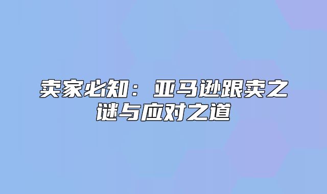 卖家必知：亚马逊跟卖之谜与应对之道
