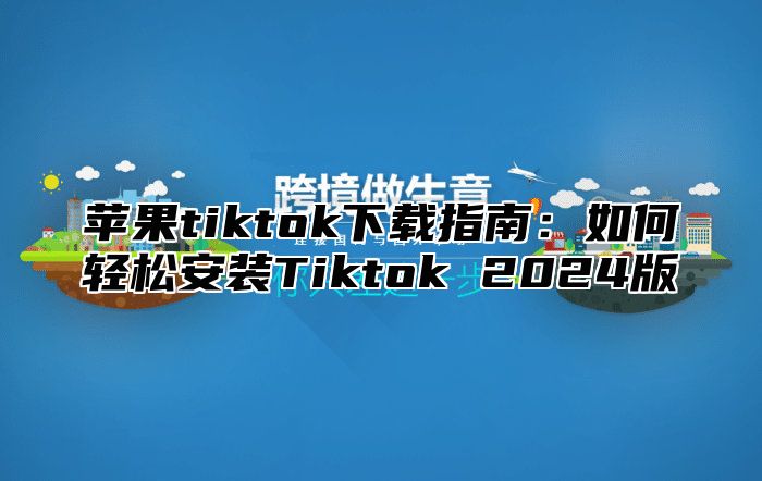 苹果tiktok下载指南：如何轻松安装Tiktok 2025版
