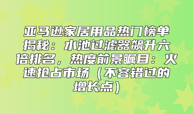 亚马逊家居用品热门榜单揭秘：水池过滤器飙升六倍排名，热度前景瞩目：火速抢占市场不容错过的增长点