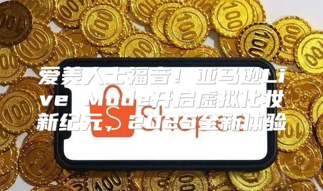 爱美人士福音！亚马逊Live Mode开启虚拟化妆新纪元，2025全新体验