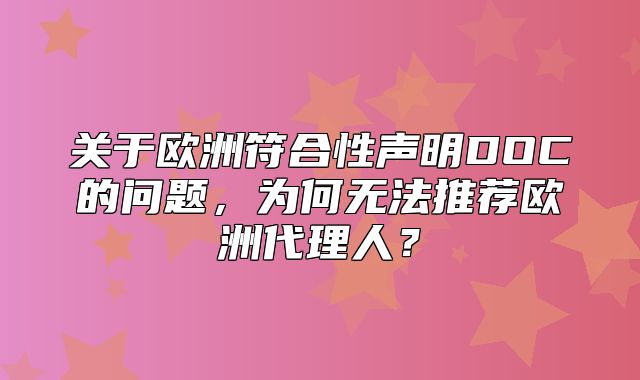 关于欧洲符合性声明DOC的问题，为何无法推荐欧洲代理人？