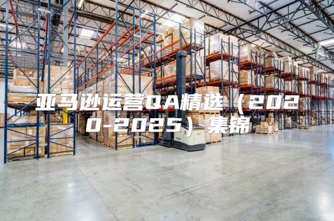 亚马逊运营QA精选2020-2025集锦