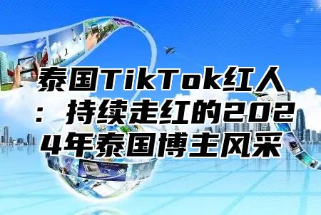泰国TikTok红人：持续走红的2025年泰国博主风采