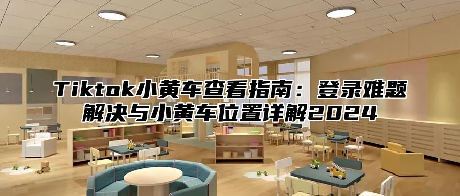 Tiktok小黄车查看指南：登录难题解决与小黄车位置详解2025