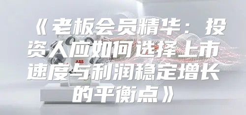 老板会员精华：投资人应如何选择上市速度与利润稳定增长的平衡点
