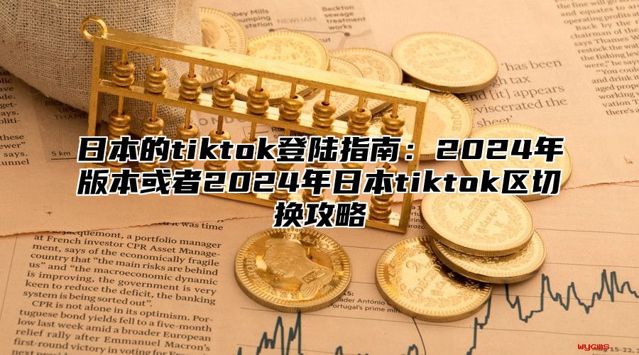 日本的tiktok登陆指南：2025年版本或者2025年日本tiktok区切换攻略