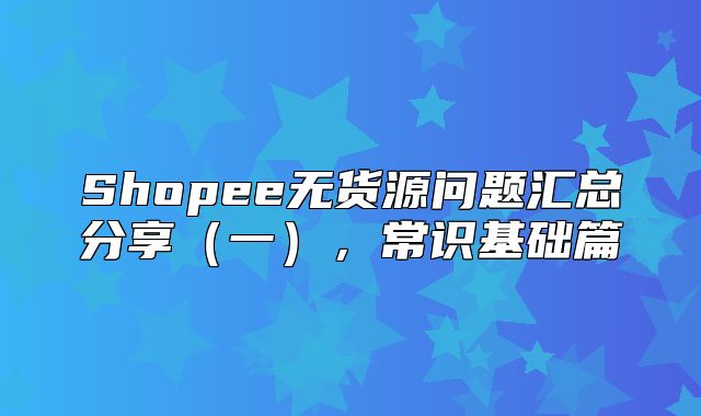 Shopee无货源问题汇总分享一，常识基础篇