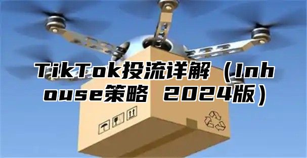 TikTok投流详解Inhouse策略 2025版