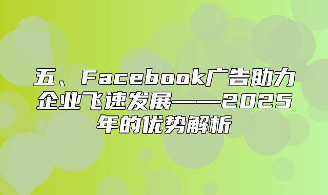 五、Facebook广告助力企业飞速发展——2025年的优势解析