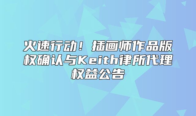 火速行动！插画师作品版权确认与Keith律所代理权益公告
