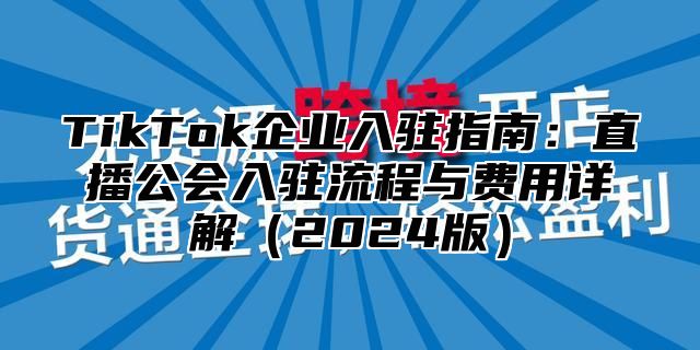 TikTok企业入驻指南：直播公会入驻流程与费用详解2025版