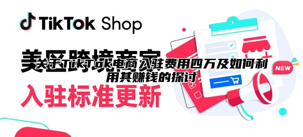 关于TikTok电商入驻费用四万及如何利用其赚钱的探讨