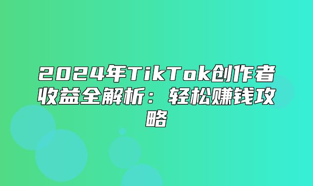 2025年TikTok创作者收益全解析：轻松赚钱攻略