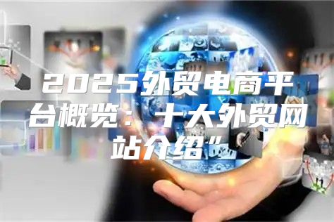 2025外贸电商平台概览：十大外贸网站介绍”