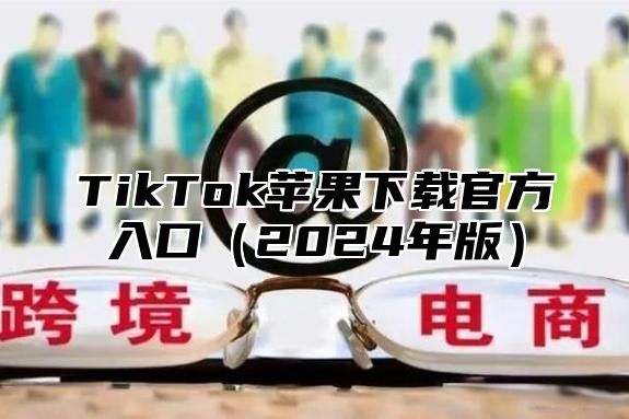 TikTok苹果下载官方入口2025年版