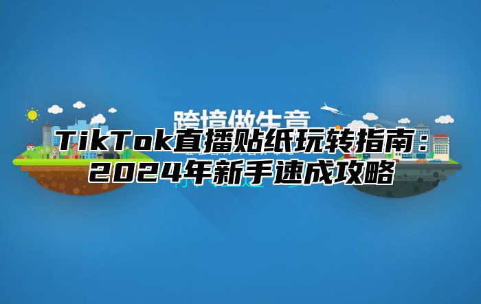 TikTok直播贴纸玩转指南：2025年新手速成攻略