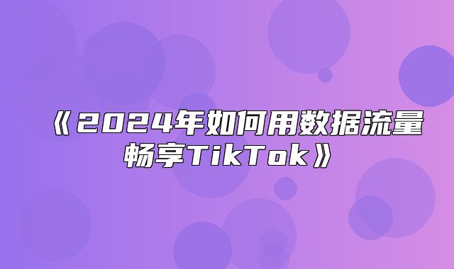 2025年如何用数据流量畅享TikTok