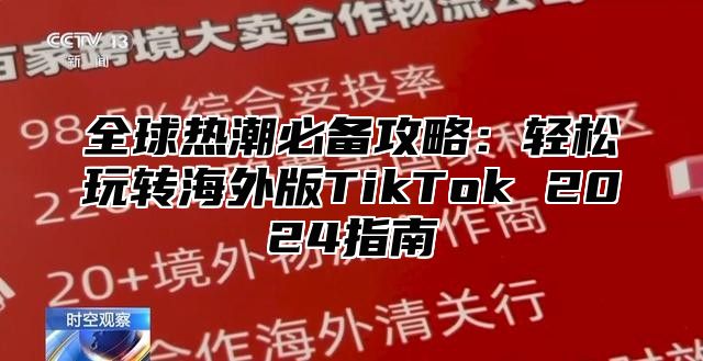 全球热潮必备攻略：轻松玩转海外版TikTok 2025指南