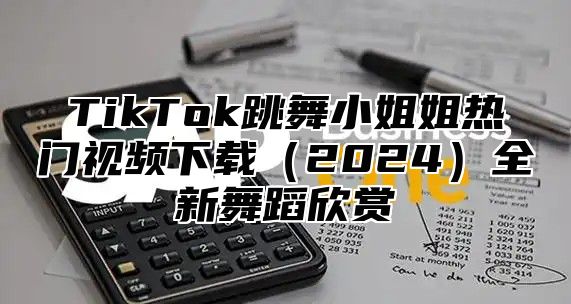 TikTok跳舞小姐姐热门视频下载2025全新舞蹈欣赏