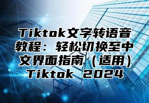 Tiktok文字转语音教程：轻松切换至中文界面指南适用Tiktok 2025