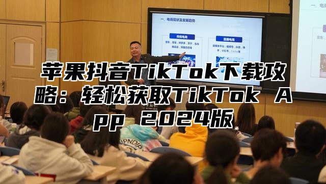 苹果抖音TikTok下载攻略：轻松获取TikTok App 2025版