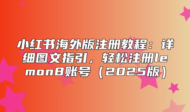 小红书海外版注册教程：详细图文指引，轻松注册lemon8账号2025版
