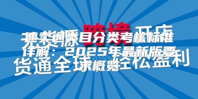 速卖通类目分类考核标准详解：2025年最新版要求概览