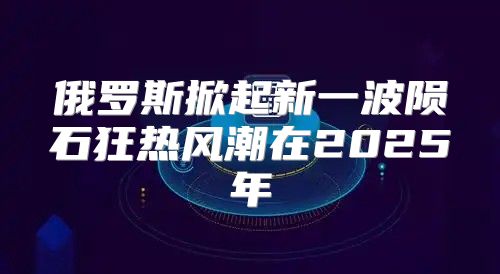 俄罗斯掀起新一波陨石狂热风潮在2025年