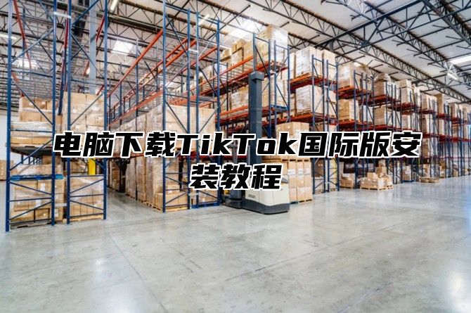 电脑下载TikTok国际版安装教程