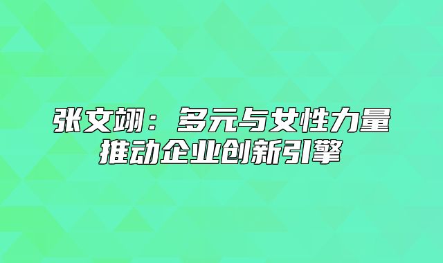 张文翊：多元与女性力量推动企业创新引擎