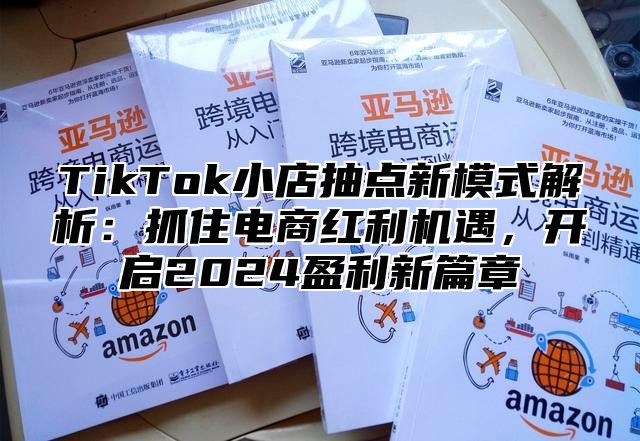 TikTok小店抽点新模式解析：抓住电商红利机遇，开启2025盈利新篇章
