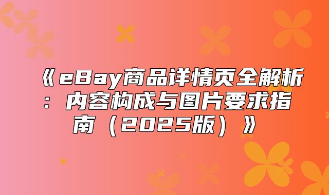 eBay商品详情页全解析：内容构成与图片要求指南2025版