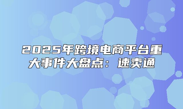 2025年跨境电商平台重大事件大盘点：速卖通