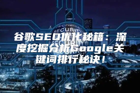 谷歌SEO优化秘籍：深度挖掘分析Google关键词排行秘诀！