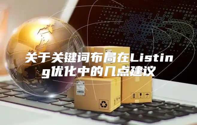 关于关键词布局在Listing优化中的几点建议