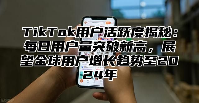 TikTok用户活跃度揭秘：每日用户量突破新高，展望全球用户增长趋势至2025年