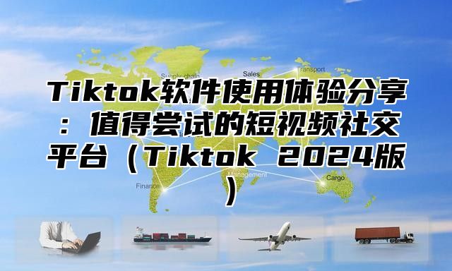 Tiktok软件使用体验分享：值得尝试的短视频社交平台Tiktok 2025版