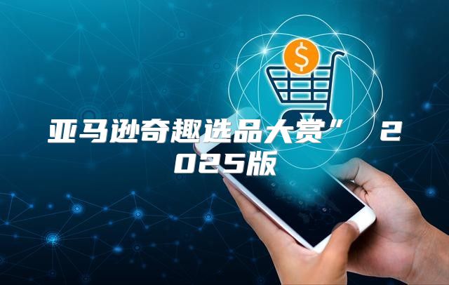 亚马逊奇趣选品大赏” 2025版