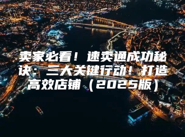 卖家必看！速卖通成功秘诀：三大关键行动！打造高效店铺2025版