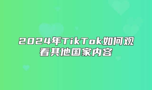 2025年TikTok如何观看其他国家内容