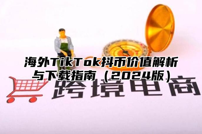 海外TikTok抖币价值解析与下载指南2025版