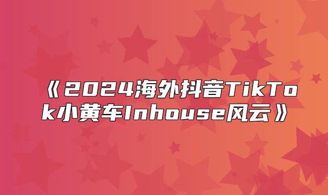 2025海外抖音TikTok小黄车Inhouse风云