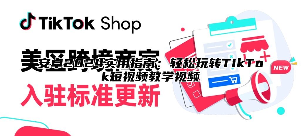 安卓2025实用指南：轻松玩转TikTok短视频教学视频