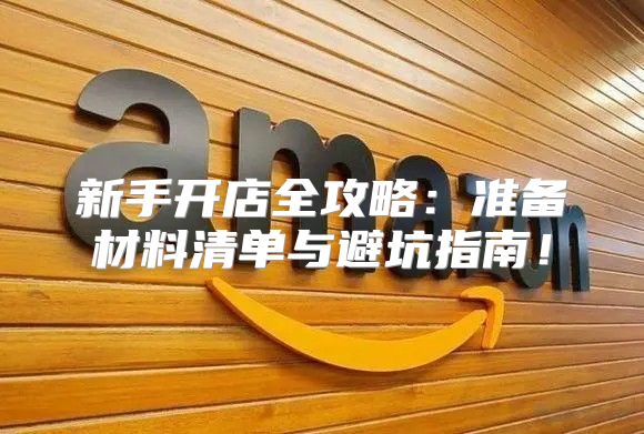 新手开店全攻略：准备材料清单与避坑指南！
