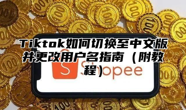 Tiktok如何切换至中文版并更改用户名指南附教程
