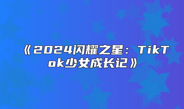 2025闪耀之星：TikTok少女成长记