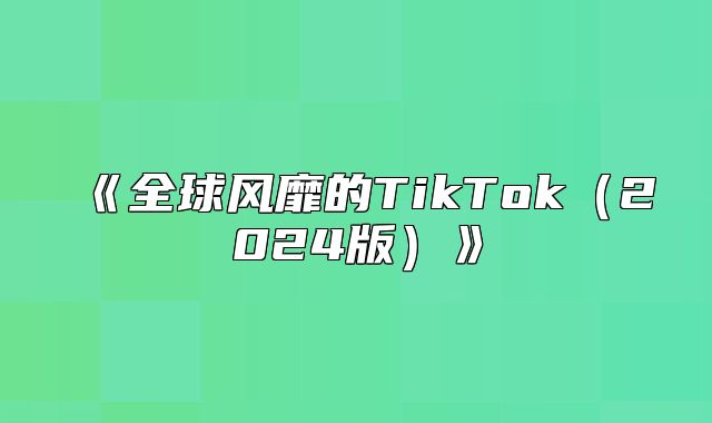 全球风靡的TikTok2025版